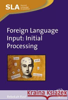 Foreign Language Input: Initial Proceshb: Initial Processing Rebekah Rast (The American University of   9781847690425 Multilingual Matters Ltd - książka