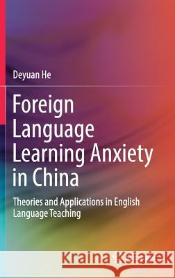 Foreign Language Learning Anxiety in China: Theories and Applications in English Language Teaching He, Deyuan 9789811076619 Springer - książka