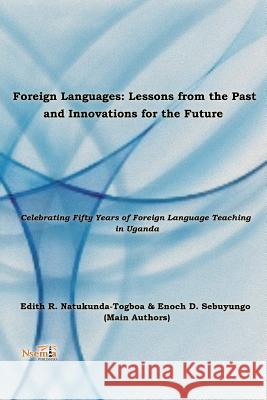 Foreign Language: Lessons from the Past, Innovations for the Future Edith R. Natukunda Togboa Enoch D. Sebuyungo 9781926906485 Nsemia Inc. - książka
