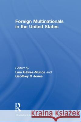 Foreign Multinationals in the United States Geoffrey Jones Lina Galvez-Muunoz 9780415250559 Routledge - książka