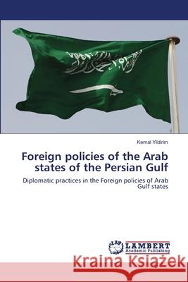 Foreign policies of the Arab states of the Persian Gulf Kemal Yildirim 9786202673501 LAP Lambert Academic Publishing - książka