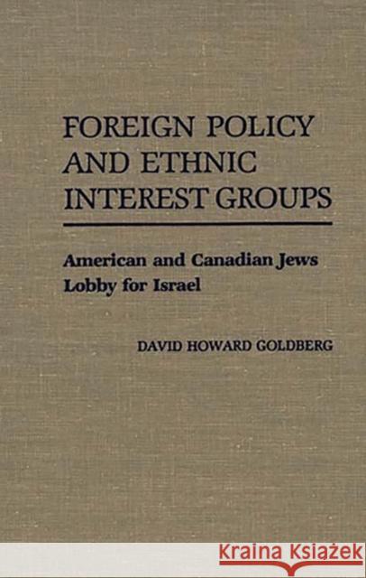 Foreign Policy and Ethnic Interest Groups: American and Canadian Jews Lobby for Israel Goldberg, David H. 9780313268502 Greenwood Press - książka