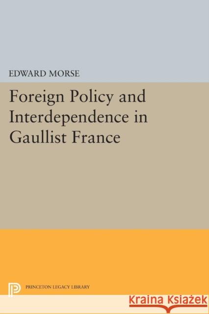 Foreign Policy and Interdependence in Gaullist France Edward Morse 9780691618968 Princeton University Press - książka