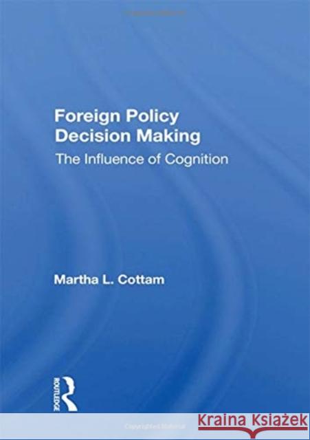 Foreign Policy Decision Making: The Influence of Cognition Martha Cottam 9780367161521 Routledge - książka