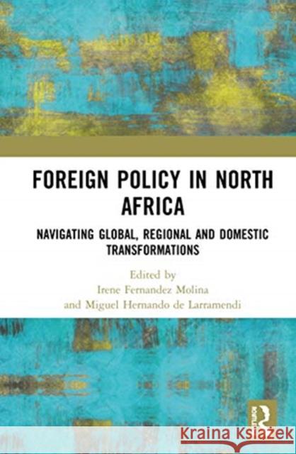 Foreign Policy in North Africa: Navigating Global, Regional and Domestic Transformations Irene Fernandez Molina Miguel Hernand 9780367900601 Routledge - książka