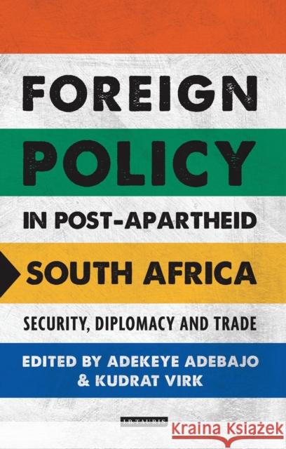 Foreign Policy in Post-Apartheid South Africa: Security, Diplomacy and Trade Adekeye Adebajo Kudrat Virk 9781788310826 I. B. Tauris & Company - książka