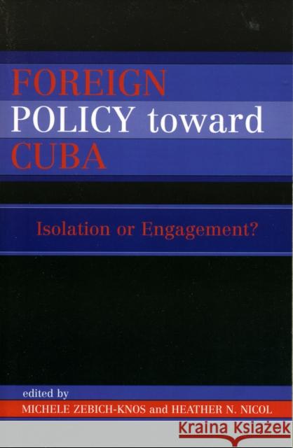 Foreign Policy Toward Cuba: Isolation or Engagement? Zebich-Knos, Michele 9780739112410 Lexington Books - książka