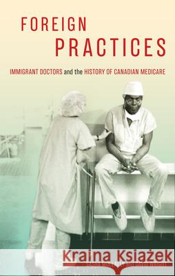 Foreign Practices: Immigrant Doctors and the History of Canadian Medicare Volume 54 Mullally, Sasha 9780228003717 McGill-Queen's University Press - książka