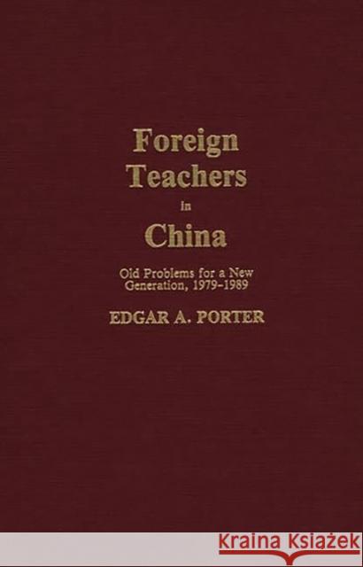 Foreign Teachers in China: Old Problems for a New Generation, 1979-1989 Porter, Edgar 9780313273865 Greenwood Press - książka