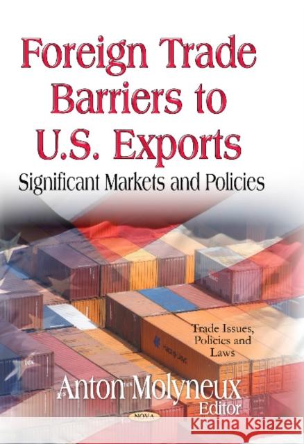 Foreign Trade Barriers to U.S. Exports: Significant Markets & Policies Anton Molyneux 9781629485096 Nova Science Publishers Inc - książka