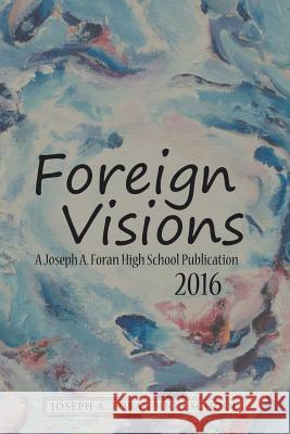 Foreign Visions: A Joseph A. Foran High School Publication 2016 Joseph a Foran High School 9781483453880 Lulu Publishing Services - książka