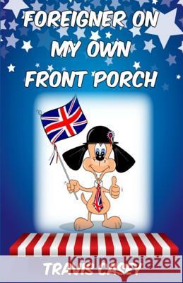 Foreigner On My Own Front Porch: A Satirical Memoir Casey, Travis 9781505658675 Createspace - książka