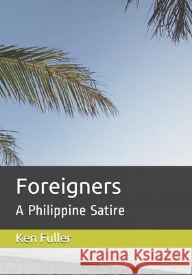 Foreigners: A Philippine Satire Ken Fuller 9781079825534 Independently Published - książka