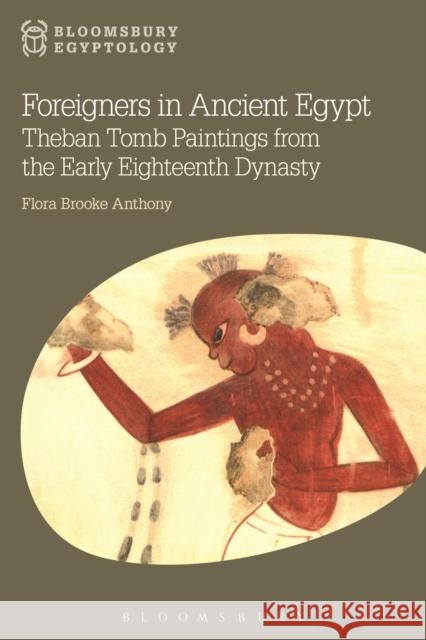 Foreigners in Ancient Egypt: Theban Tomb Paintings from the Early Eighteenth Dynasty Flora Brooke Anthony Nicholas Reeves 9781474241571 Bloomsbury Academic - książka