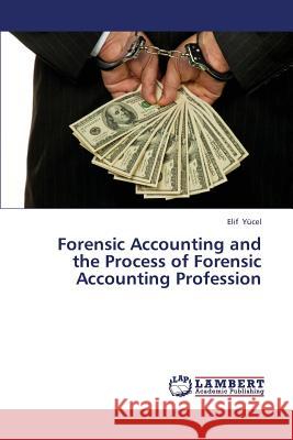 Forensic Accounting and the Process of Forensic Accounting Profession Yucel Elif 9783659436673 LAP Lambert Academic Publishing - książka