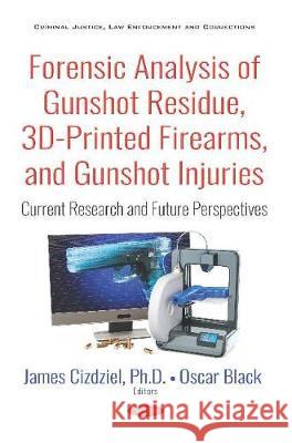 Forensic Analysis of Gunshot Residue, 3D-Printed Firearms, and Gunshot Injuries: Current Research and Future Perspectives James Cizdziel, Oscar Black 9781536148824 Nova Science Publishers Inc (ML) - książka