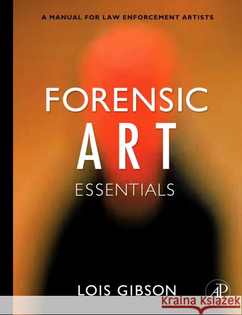 Forensic Art Essentials: A Manual for Law Enforcement Artists Gibson, Lois 9780123708984 Academic Press - książka