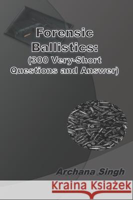 Forensic Ballistics: (300 Very-Short Answer Questions) Archana Singh 9781072228752 Independently Published - książka