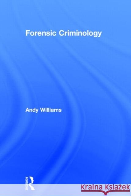 Forensic Criminology Andrew Williams 9780415672672 Routledge - książka