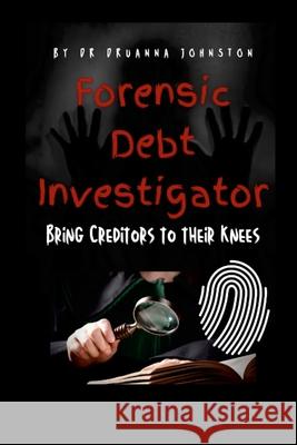 Forensic Debt Investigator: Bring Creditors to their Knees Druanna Johnston 9781312003323 Lulu.com - książka