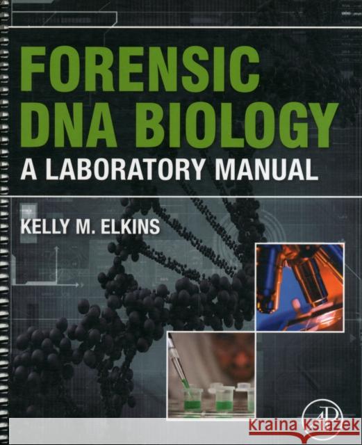 Forensic DNA Biology: A Laboratory Manual Kelly M Elkins 9780123945853 ACADEMIC PRESS - książka