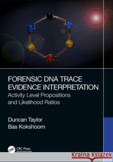 Forensic DNA Trace Evidence Interpretation: Activity Level Propositions and Likelihood Ratios Bas (Netherlands Forensic Institute, Netherlands) Kokshoorn 9781032225814 Taylor & Francis Ltd - książka