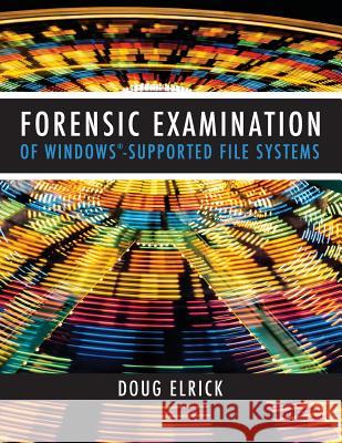 Forensic Examination of Windows-Supported File Systems Doug Elrick Lane Pelovsky Drew Elrick 9781497358355 Createspace - książka