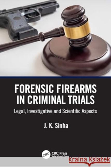 Forensic Firearms in Criminal Trials: Legal, Investigative and Scientific Aspects J. K. Sinha 9781032745466 CRC Press - książka