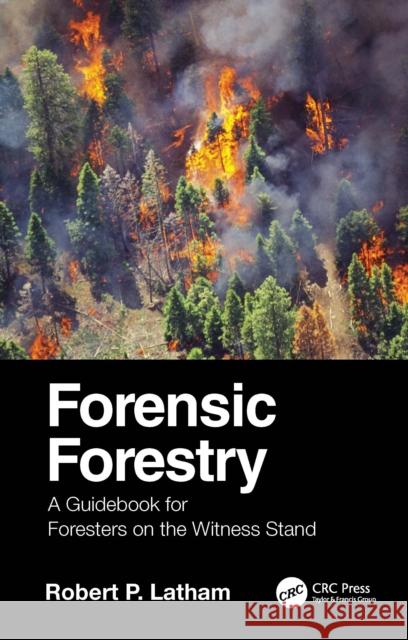 Forensic Forestry: A Guidebook for Foresters on the Witness Stand Robert P. Latham 9781032017518 CRC Press - książka