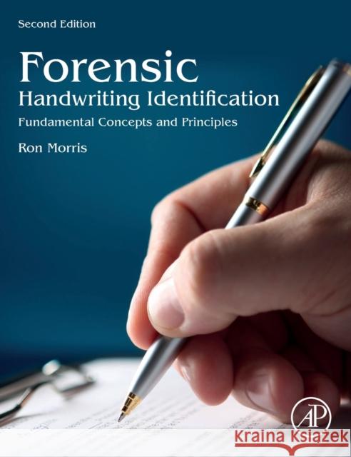 Forensic Handwriting Identification: Fundamental Concepts and Principles Morris, Ron N. 9780124096028 Elsevier Science Publishing Co Inc - książka