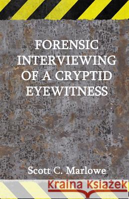 Forensic Interviewing of a Cryptid Eyewitness Scott C. Marlowe 9781530489954 Createspace Independent Publishing Platform - książka