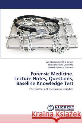Forensic Medicine. Lecture Notes, Questions, Baseline Knowledge Test Dubrovin, Ivan Aleksandrovich 9786202519670 LAP Lambert Academic Publishing - książka
