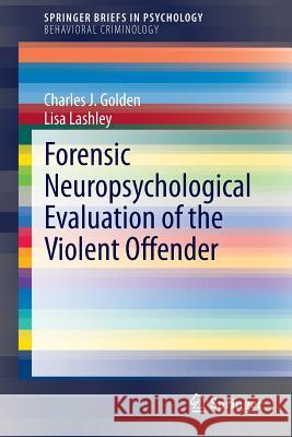 Forensic Neuropsychological Evaluation of the Violent Offender Charles J. Golden Lisa Lashley 9783319047911 Springer - książka