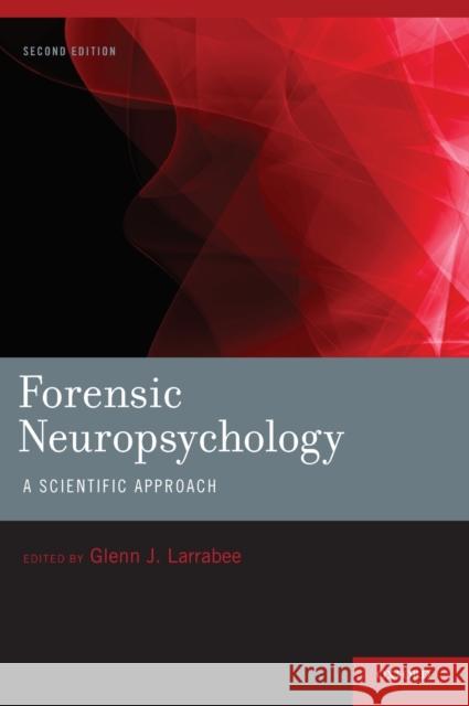 Forensic Neuropsychology: A Scientific Approach Larrabee, Glenn J. 9780195383522 Oxford University Press, USA - książka