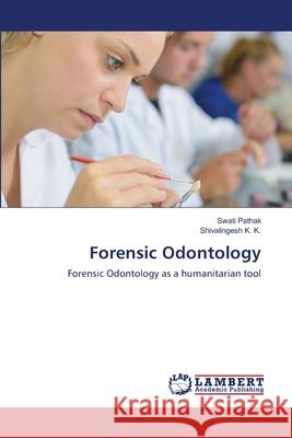 Forensic Odontology Swati Pathak, Shivalingesh K K 9786203461855 LAP Lambert Academic Publishing - książka