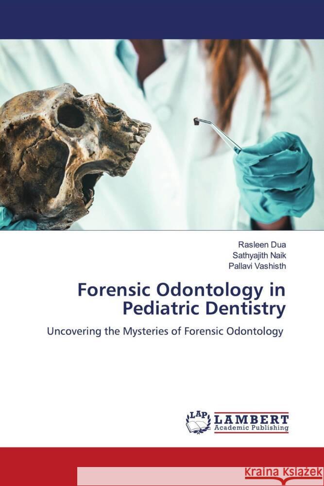 Forensic Odontology in Pediatric Dentistry Dua, Rasleen, Naik, Sathyajith, Vashisth, Pallavi 9786207457762 LAP Lambert Academic Publishing - książka