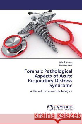 Forensic Pathological Aspects of Acute Respiratory Distress Syndrome : A Manual for Forensic Pathologists Kumar, Lohith; Agarwal, Kiran 9783659243639 LAP Lambert Academic Publishing - książka