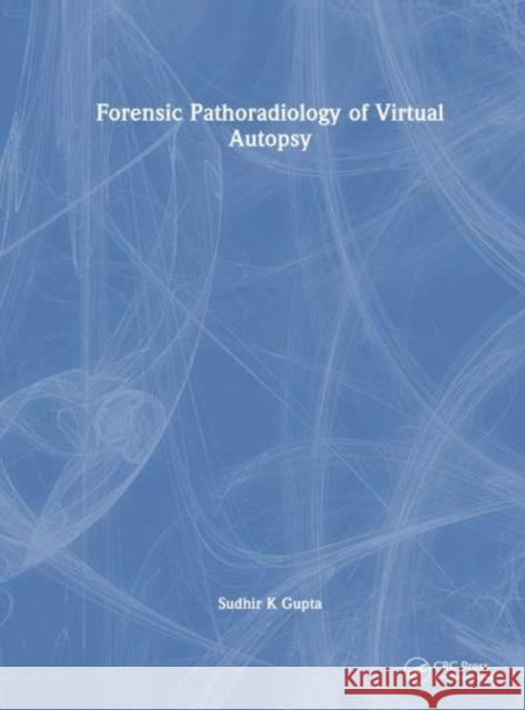 Forensic Pathoradiology of Virtual Autopsy Sudhir K (AIIMS, India.) Gupta 9781032469027 Taylor & Francis Ltd - książka