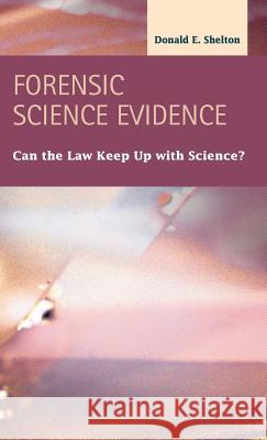 Forensic Science Evidence: Can the Law Keep Up with Science? Donald E. Shelton 9781593325176 LFB Scholarly Publishing - książka