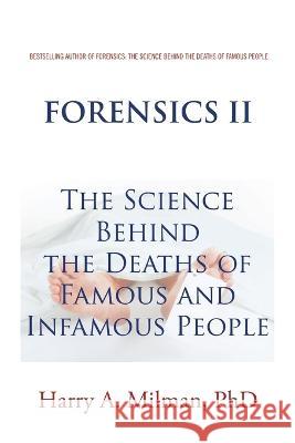 Forensics Ii: The Science Behind the Deaths of Famous and Infamous People Harry A Milman, PhD 9781669834335 Xlibris Us - książka