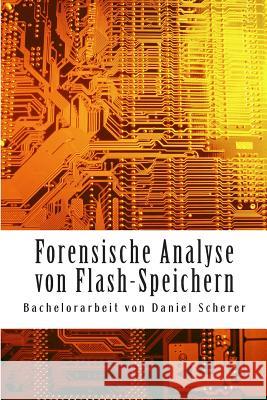 Forensische Analyse von Flash-Speichern: Bachelorarbeit Scherer, Daniel 9781514376461 Createspace - książka