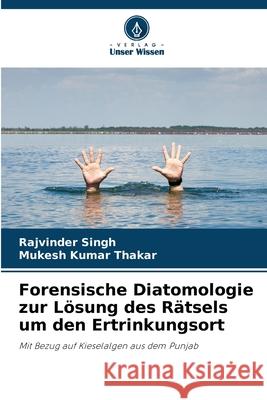 Forensische Diatomologie zur Lösung des Rätsels um den Ertrinkungsort Singh, Rajvinder, Thakar, Mukesh Kumar 9786203891768 Verlag Unser Wissen - książka