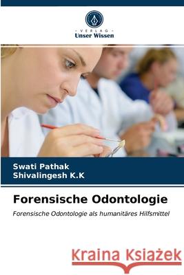 Forensische Odontologie Swati Pathak, Shivalingesh K K 9786203396324 Verlag Unser Wissen - książka