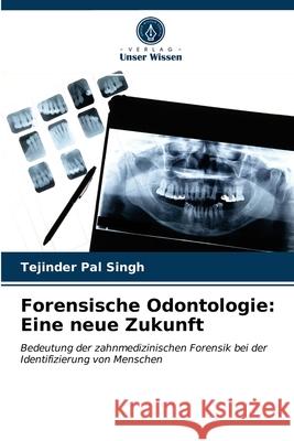 Forensische Odontologie: Eine neue Zukunft Tejinder Pal Singh 9786203401615 Verlag Unser Wissen - książka