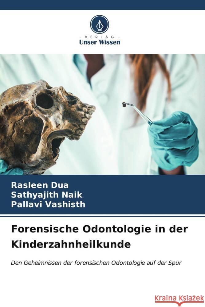 Forensische Odontologie in der Kinderzahnheilkunde Dua, Rasleen, Naik, Sathyajith, Vashisth, Pallavi 9786207129386 Verlag Unser Wissen - książka
