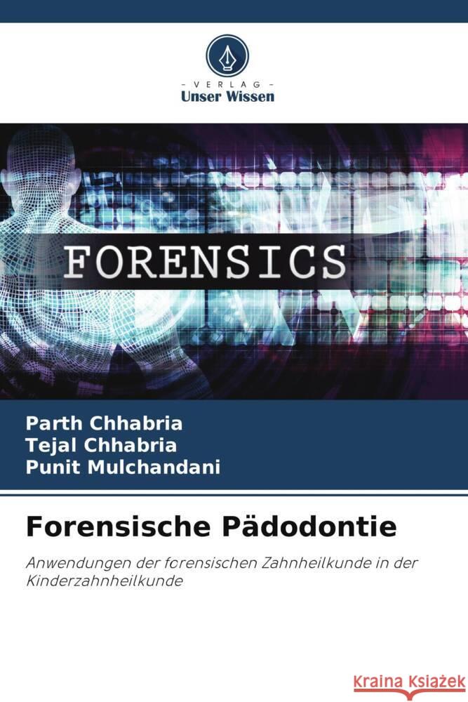 Forensische Pädodontie Chhabria, Parth, Chhabria, Tejal, Mulchandani, Punit 9786208362867 Verlag Unser Wissen - książka
