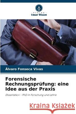 Forensische Rechnungsprufung: eine Idee aus der Praxis Alvaro Fonseca Vivas   9786206205364 Verlag Unser Wissen - książka