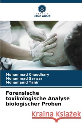 Forensische toxikologische Analyse biologischer Proben Chaudhary, Muhammad, Sarwar, Mohammad, Tahir, Mohamamd 9786206819196 Verlag Unser Wissen - książka