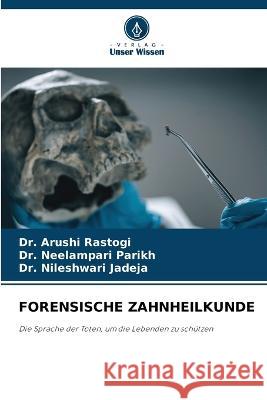 Forensische Zahnheilkunde Dr Arushi Rastogi Dr Neelampari Parikh Dr Nileshwari Jadeja 9786205318768 Verlag Unser Wissen - książka