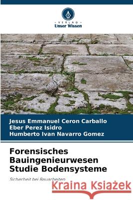 Forensisches Bauingenieurwesen Studie Bodensysteme Cerón Carballo, Jesús Emmanuel, Pérez Isidro, Eber, Navarro Gomez, Humberto Ivan 9786208990541 Verlag Unser Wissen - książka
